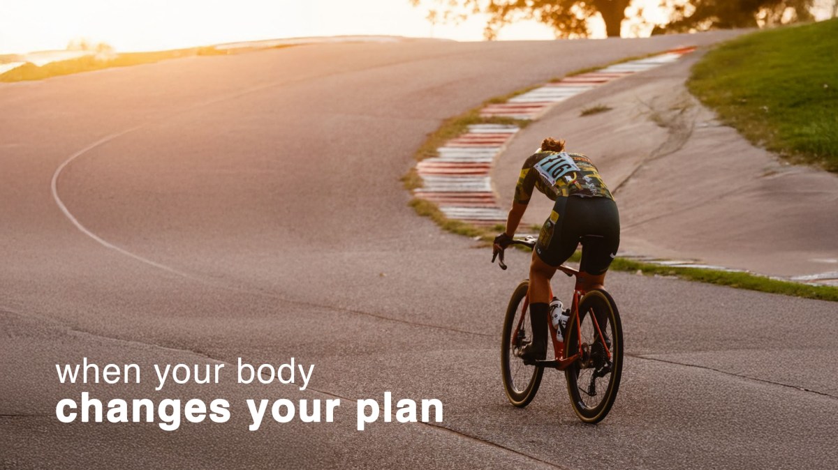 When your body changes your&nbsp;plan
